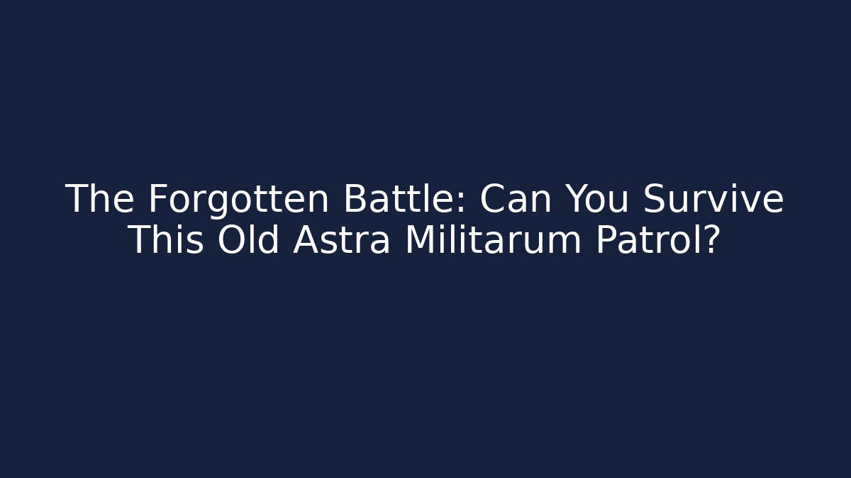 The Forgotten Battle: Can You Survive This Old Astra Militarum Patrol?