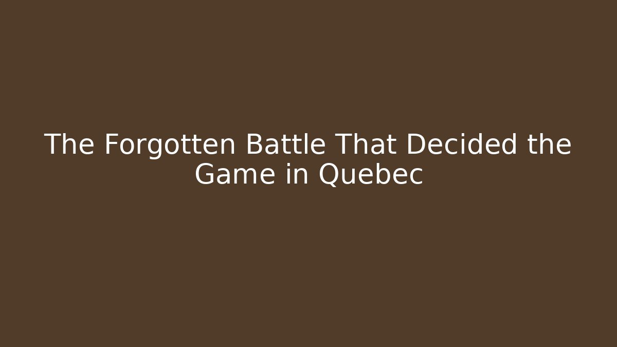 The Forgotten Battle That Decided the Game in Quebec