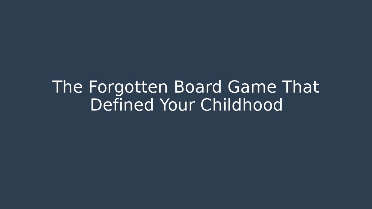 The Forgotten Board Game That Defined Your Childhood