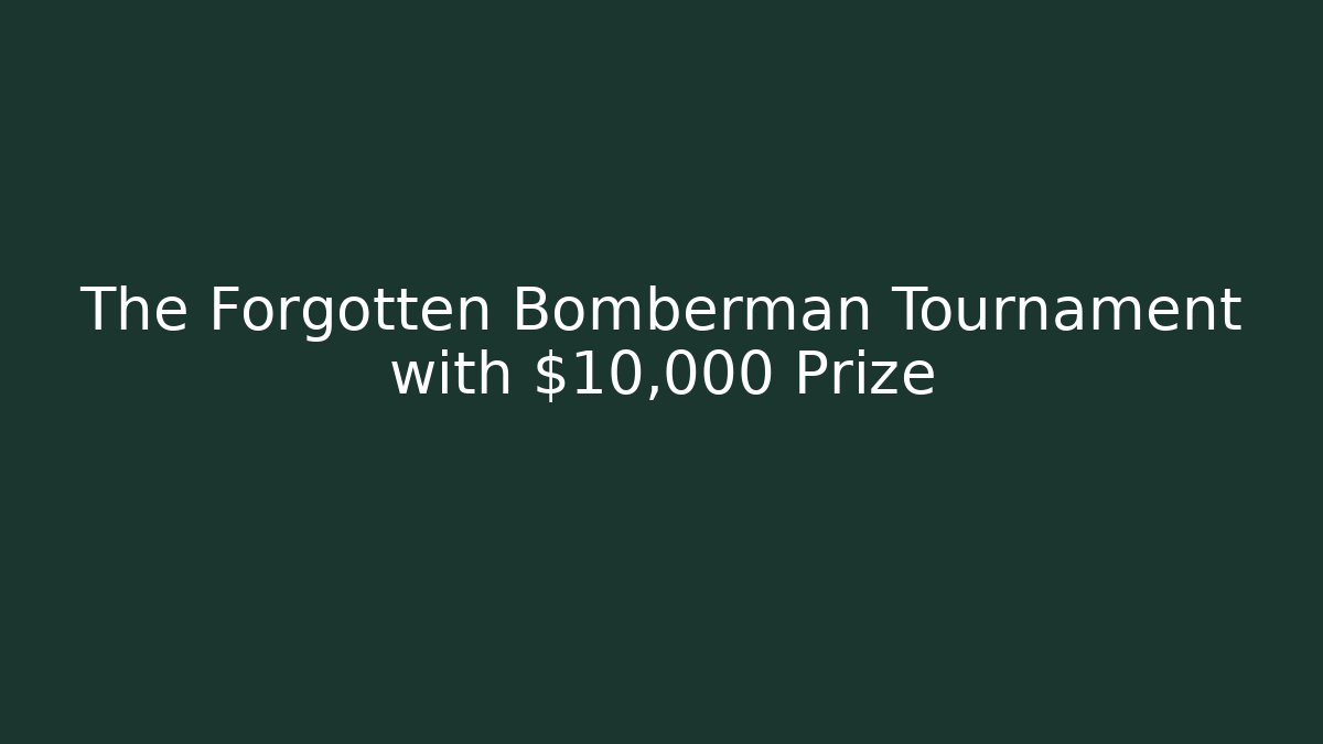 The Forgotten Bomberman Tournament with $10,000 Prize