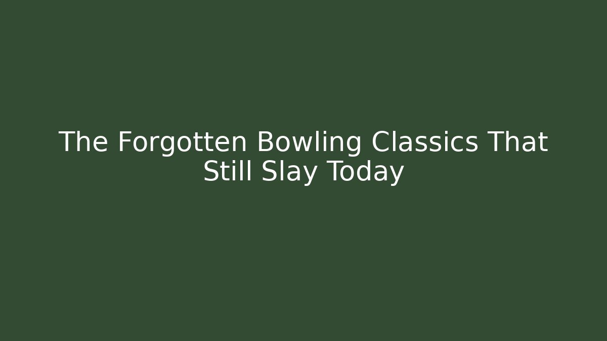 The Forgotten Bowling Classics That Still Slay Today