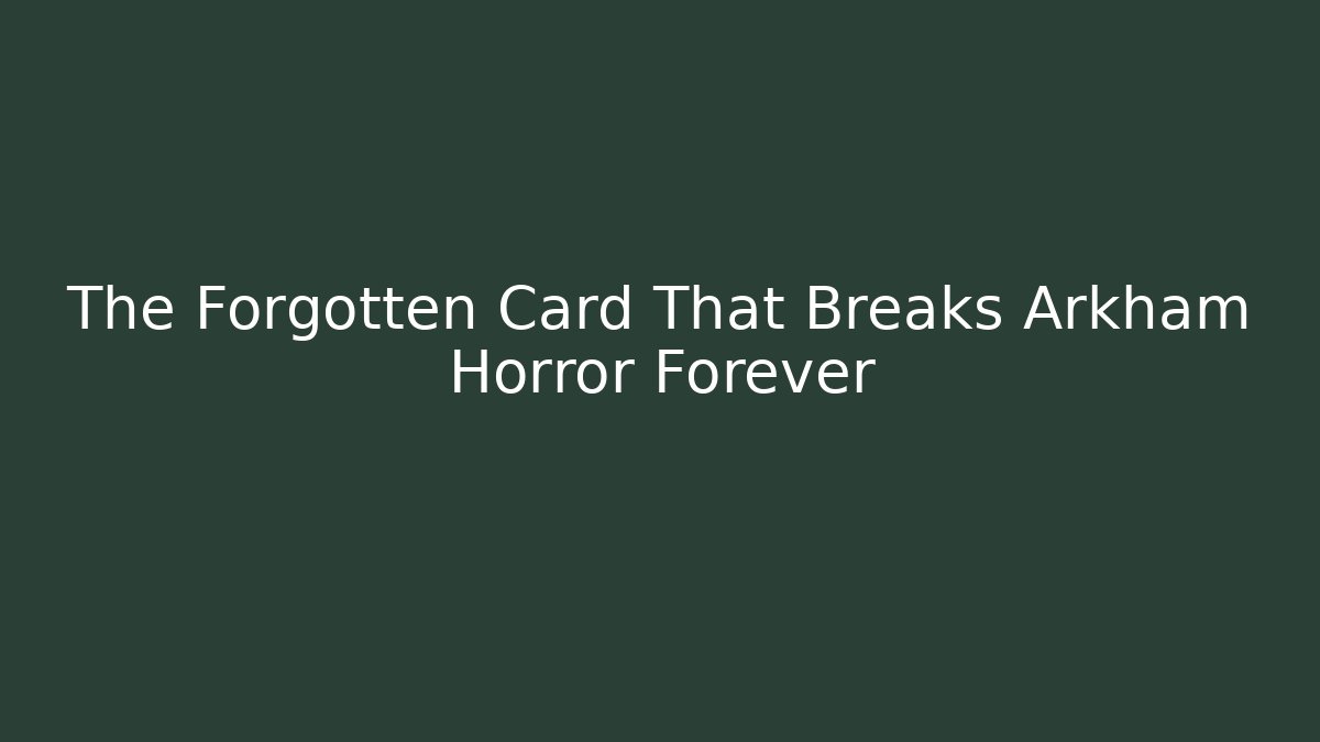 The Forgotten Card That Breaks Arkham Horror Forever