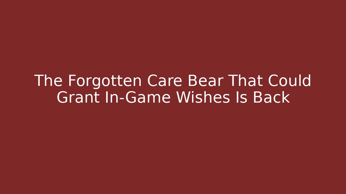 The Forgotten Care Bear That Could Grant In-Game Wishes Is Back