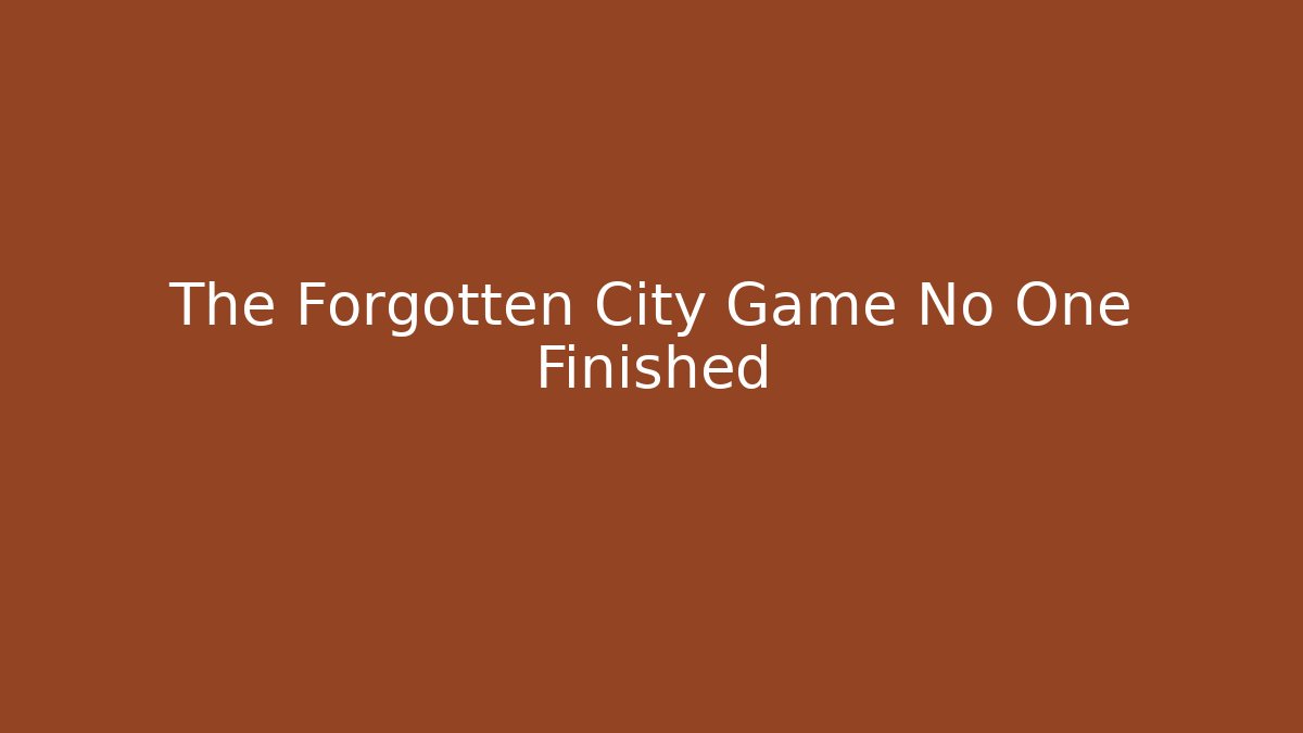 The Forgotten City Game No One Finished