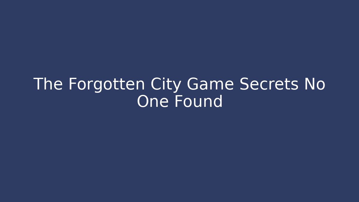 The Forgotten City Game Secrets No One Found