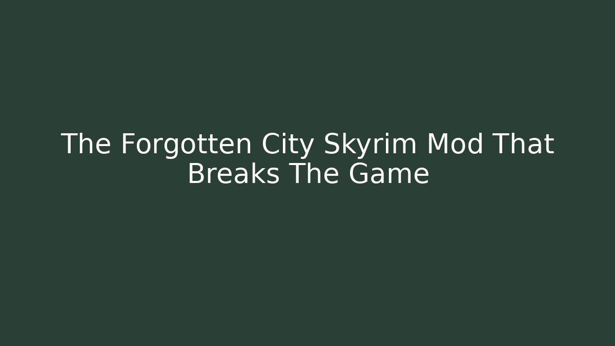The Forgotten City Skyrim Mod That Breaks The Game