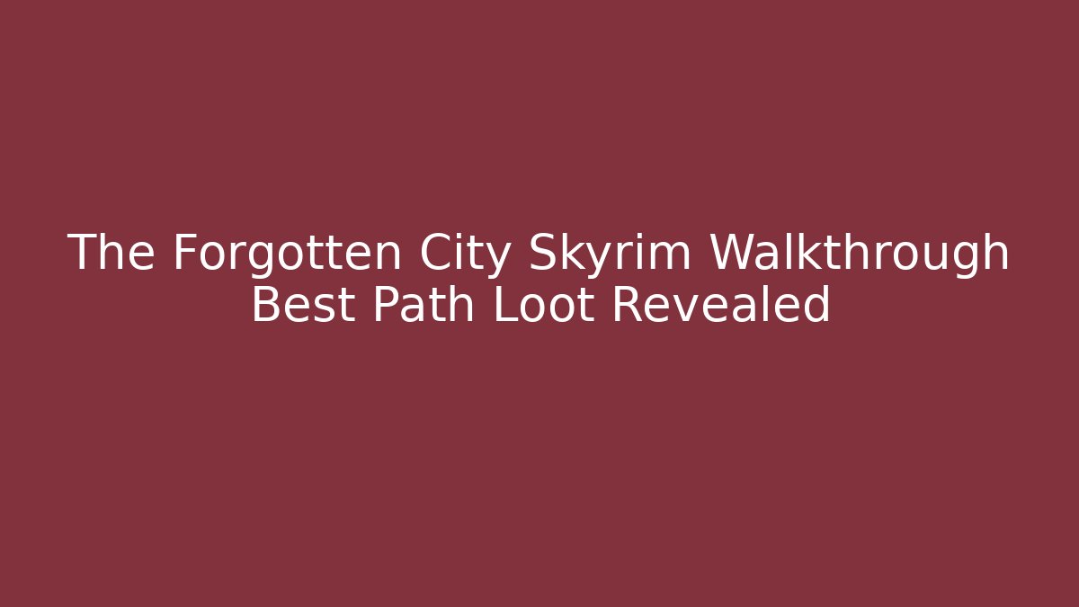 The Forgotten City Skyrim Walkthrough Best Path Loot Revealed