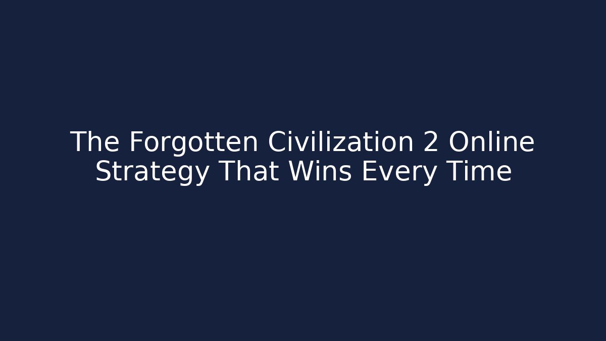 The Forgotten Civilization 2 Online Strategy That Wins Every Time - Critter Realm