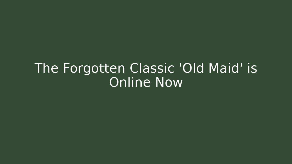 The Forgotten Classic 'Old Maid' is Online Now