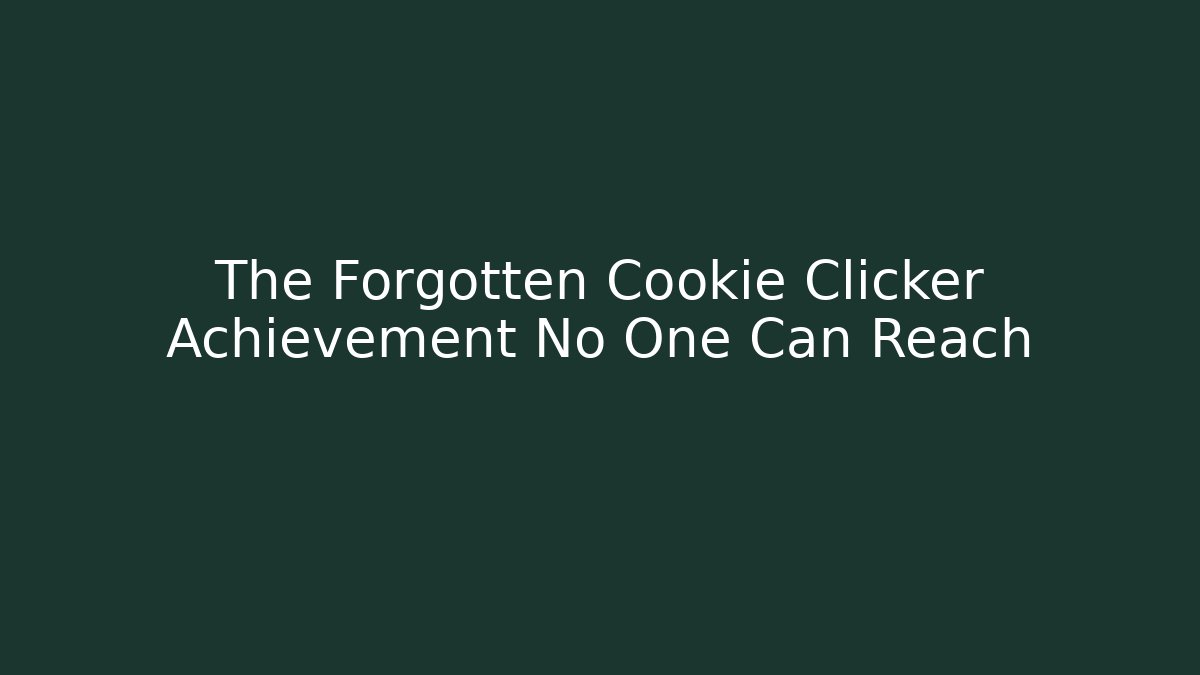 The Forgotten Cookie Clicker Achievement No One Can Reach