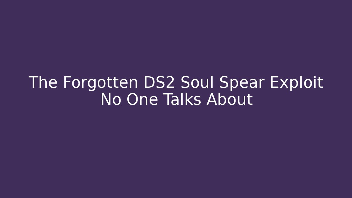 The Forgotten DS2 Soul Spear Exploit No One Talks About