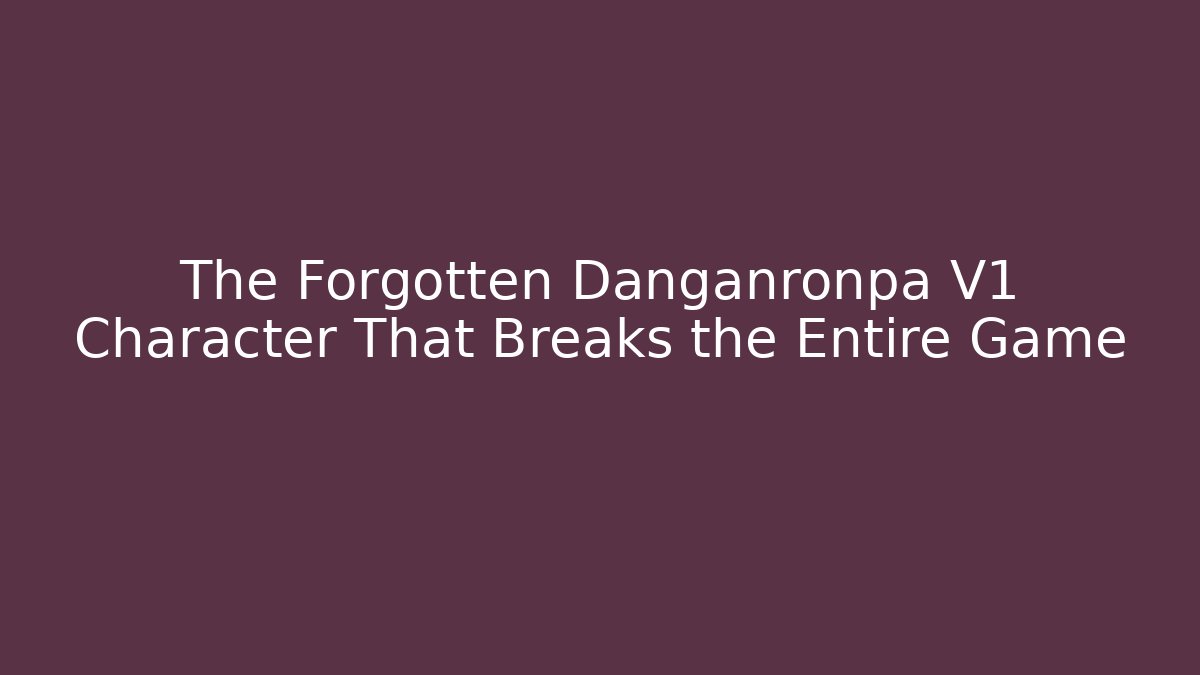 The Forgotten Danganronpa V1 Character That Breaks the Entire Game