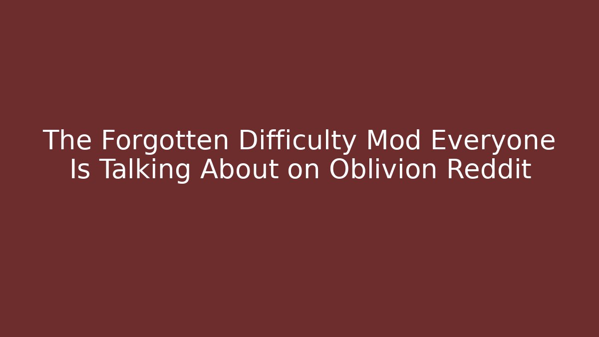 The Forgotten Difficulty Mod Everyone Is Talking About on Oblivion Reddit - Critter Realm