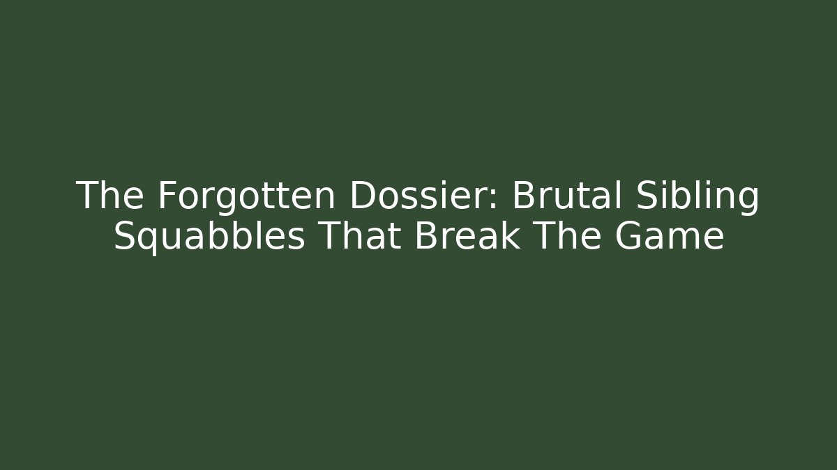 The Forgotten Dossier: Brutal Sibling Squabbles That Break The Game