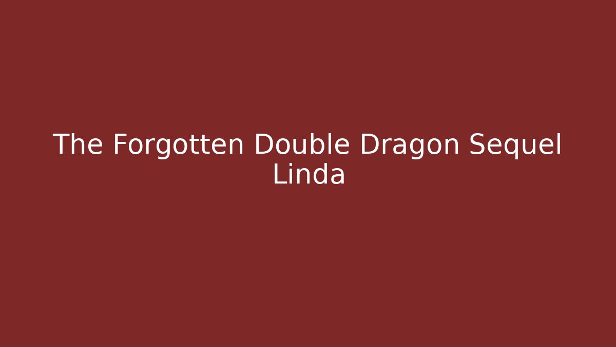 The Forgotten Double Dragon Sequel Linda