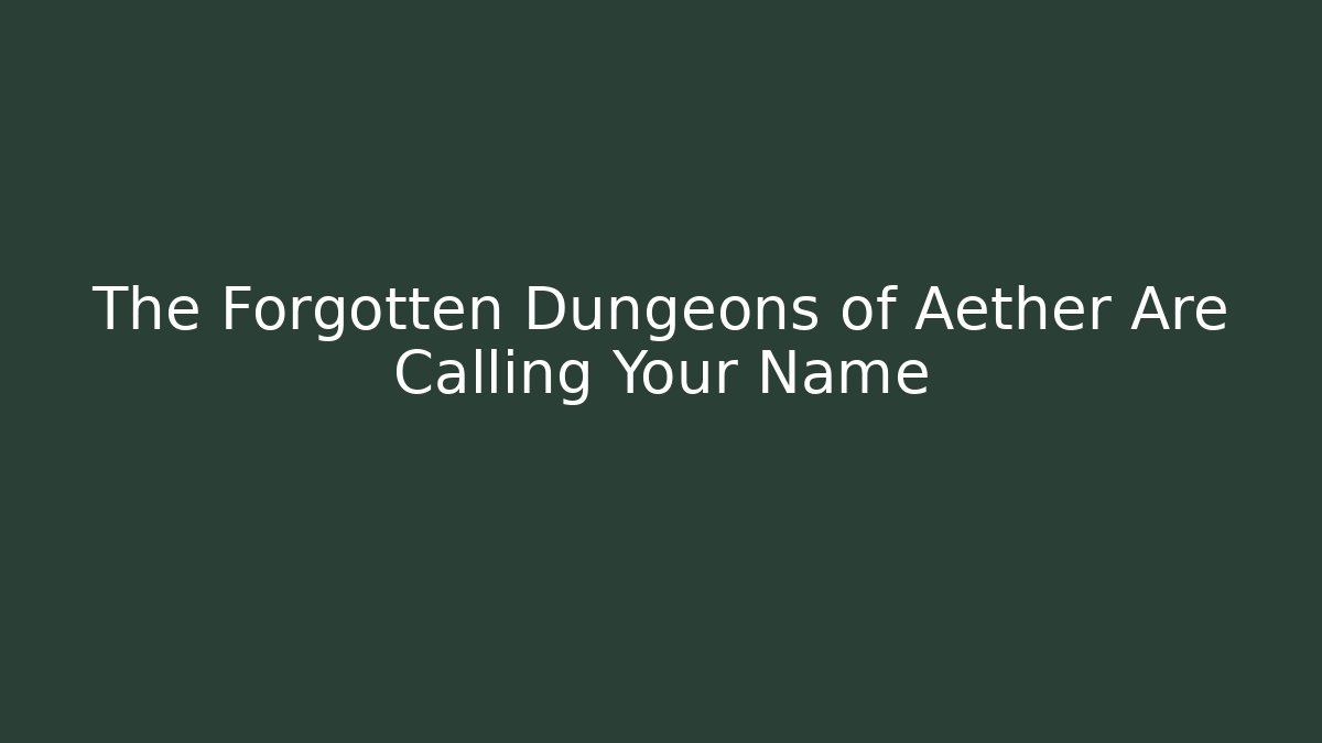 The Forgotten Dungeons of Aether Are Calling Your Name - Critter Realm