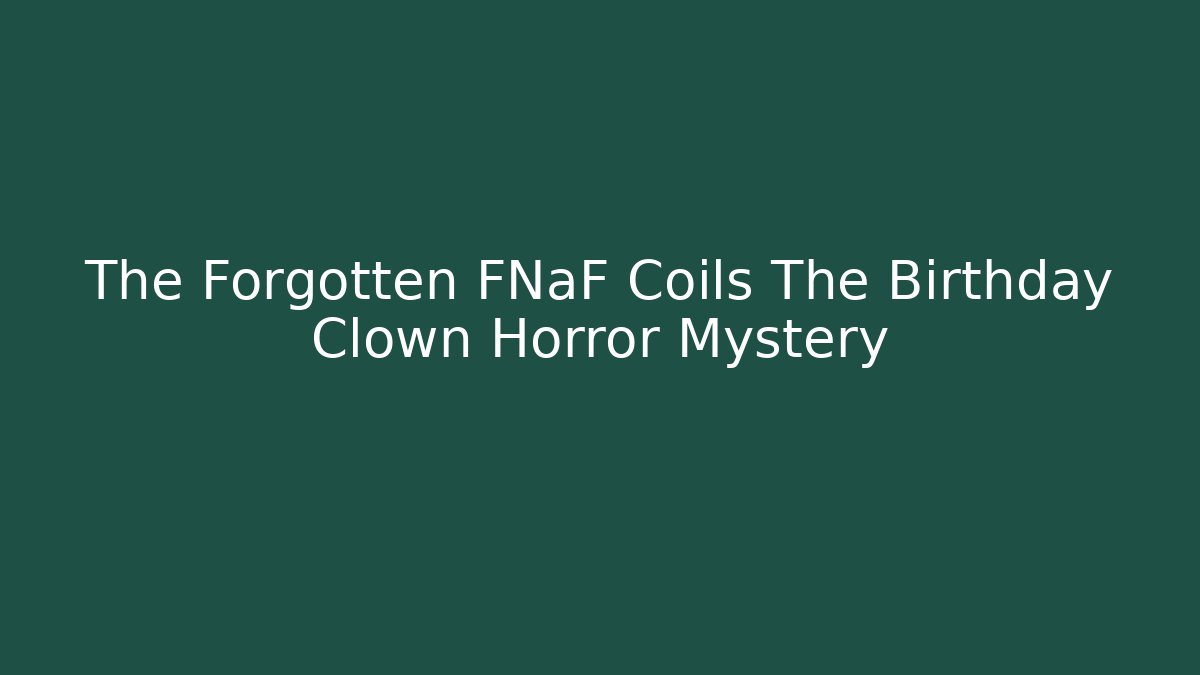 The Forgotten FNaF Coils The Birthday Clown Horror Mystery