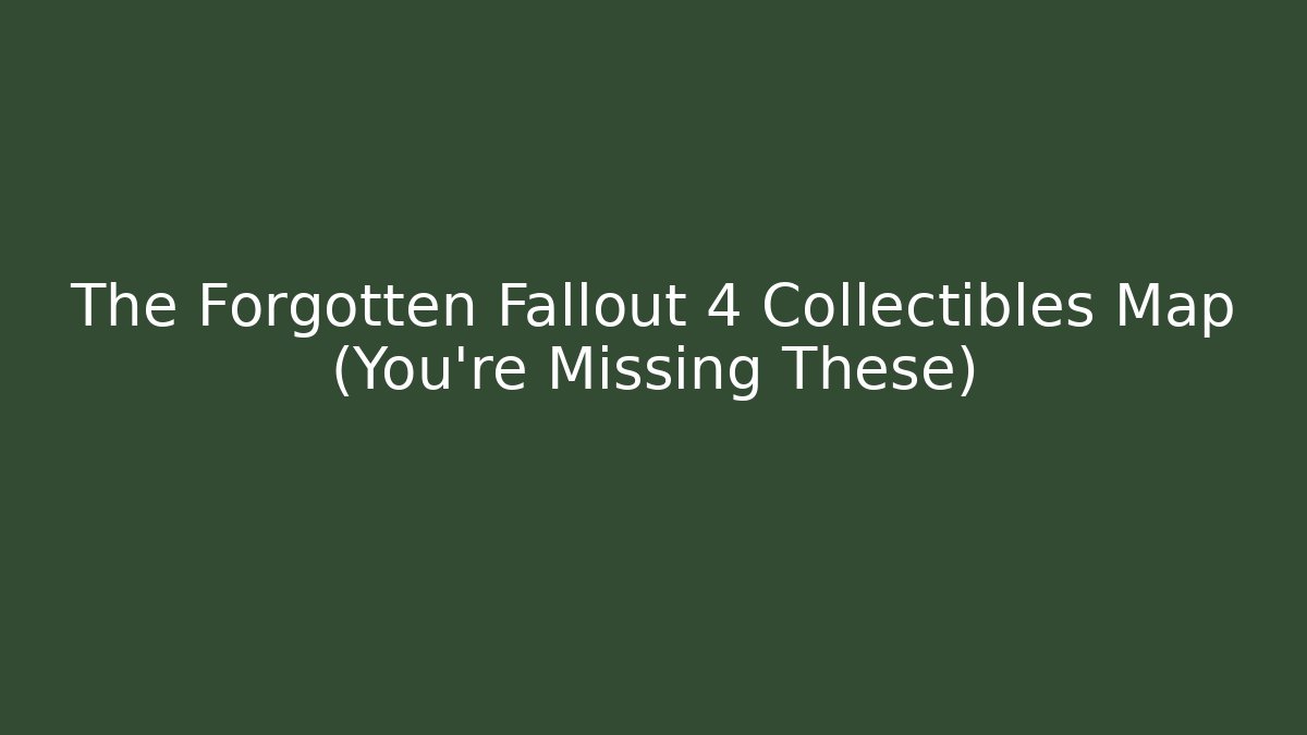 The Forgotten Fallout 4 Collectibles Map (You're Missing These)