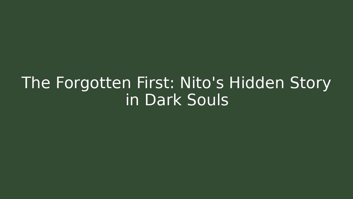 The Forgotten First: Nito's Hidden Story in Dark Souls