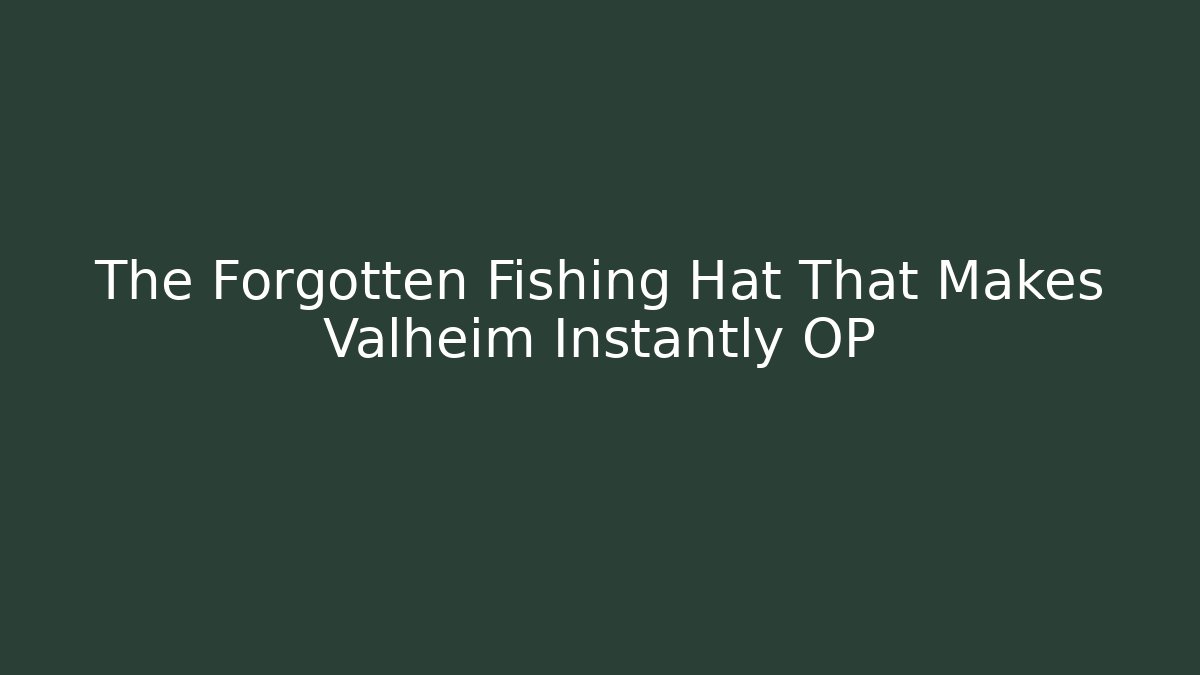 The Forgotten Fishing Hat That Makes Valheim Instantly OP