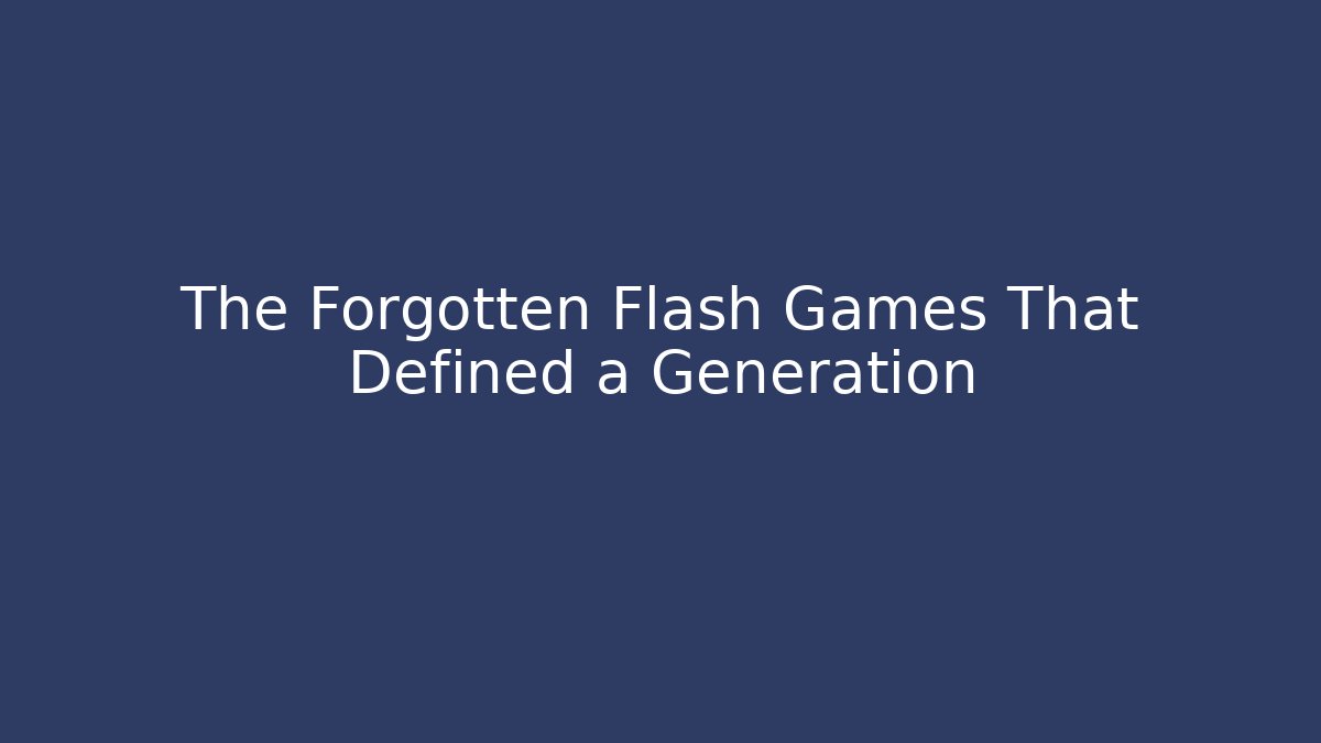 The Forgotten Flash Games That Defined a Generation