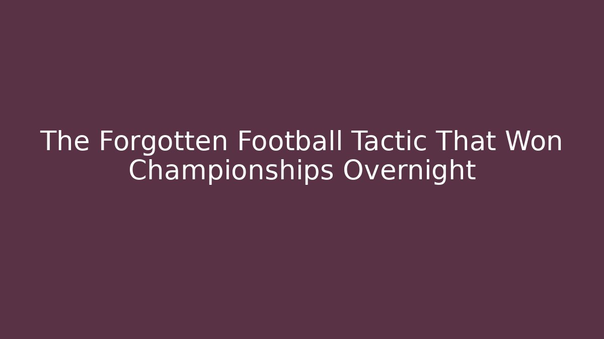 The Forgotten Football Tactic That Won Championships Overnight