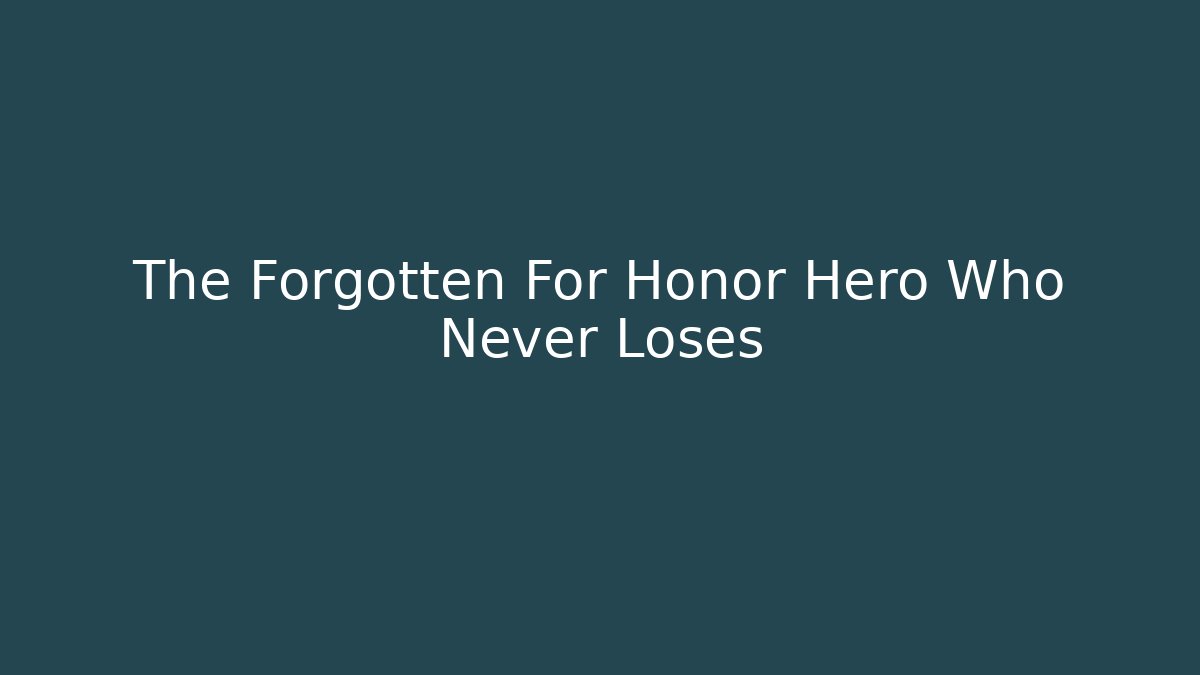 The Forgotten For Honor Hero Who Never Loses