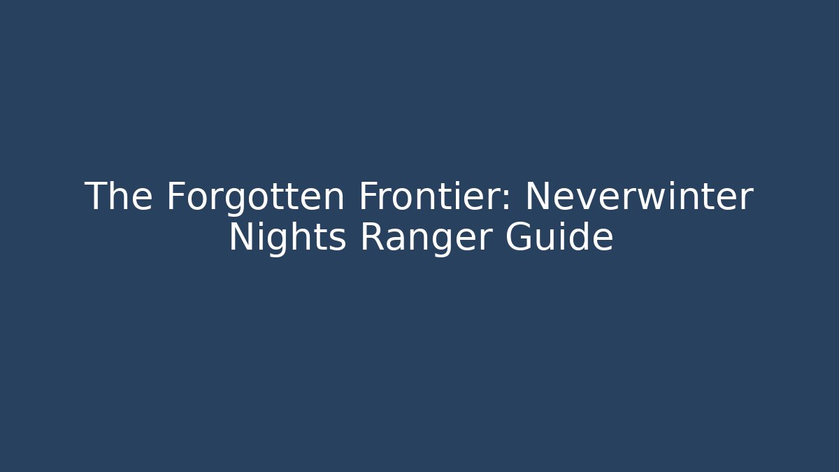 The Forgotten Frontier: Neverwinter Nights Ranger Guide