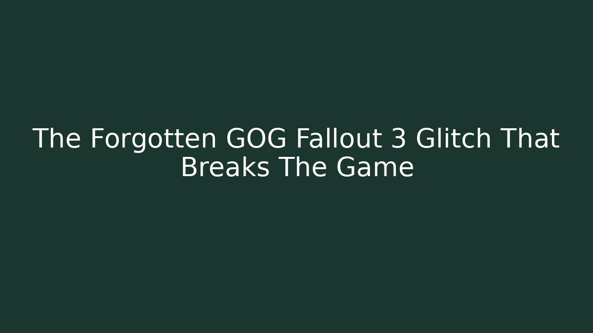 The Forgotten GOG Fallout 3 Glitch That Breaks The Game