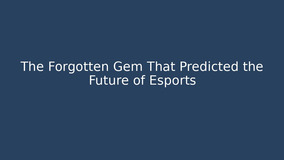The Forgotten Gem That Predicted the Future of Esports