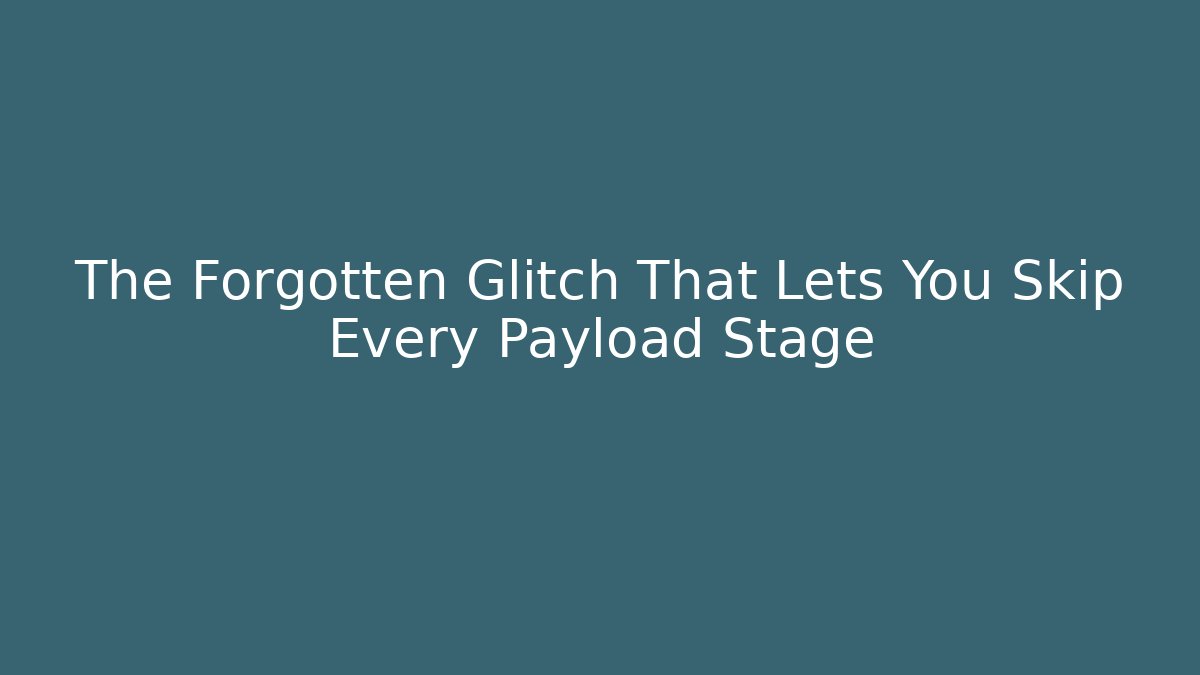 The Forgotten Glitch That Lets You Skip Every Payload Stage