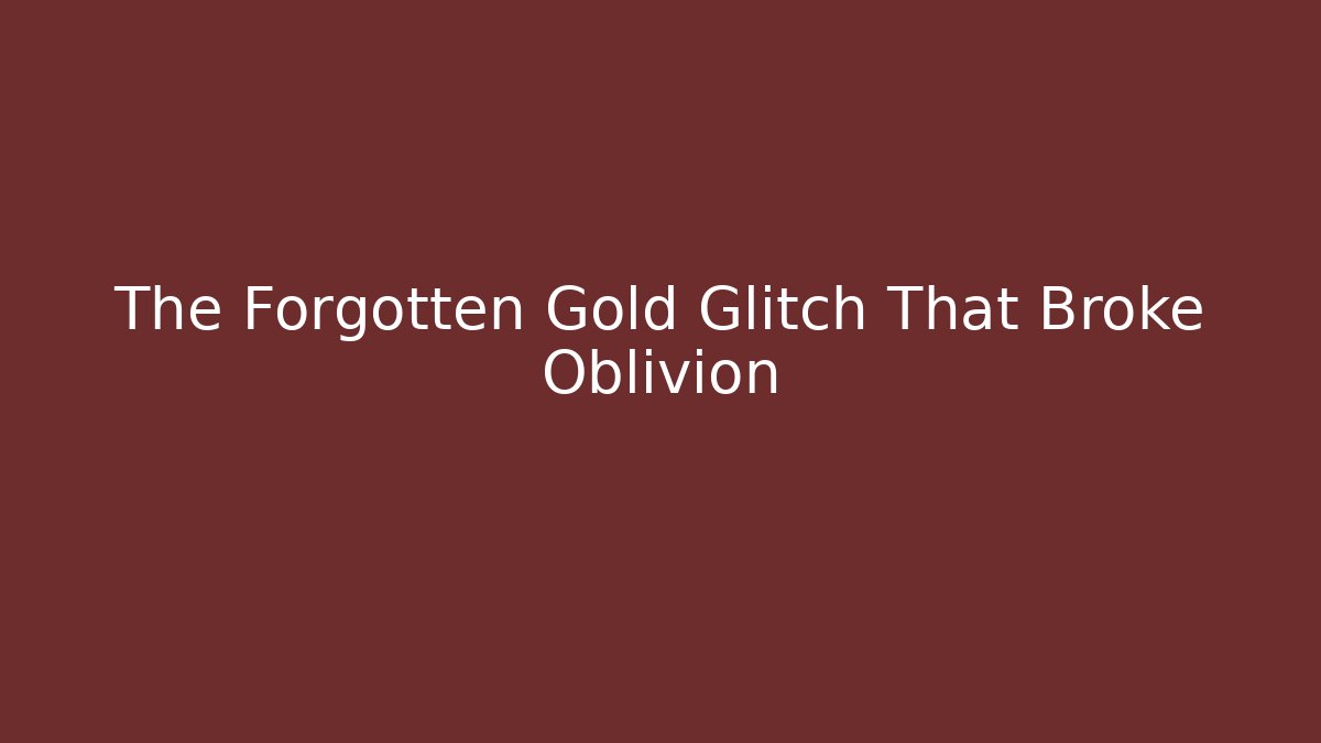 The Forgotten Gold Glitch That Broke Oblivion