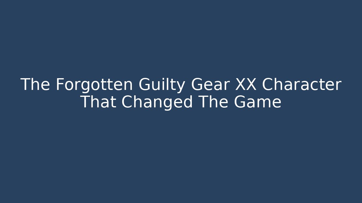The Forgotten Guilty Gear XX Character That Changed The Game