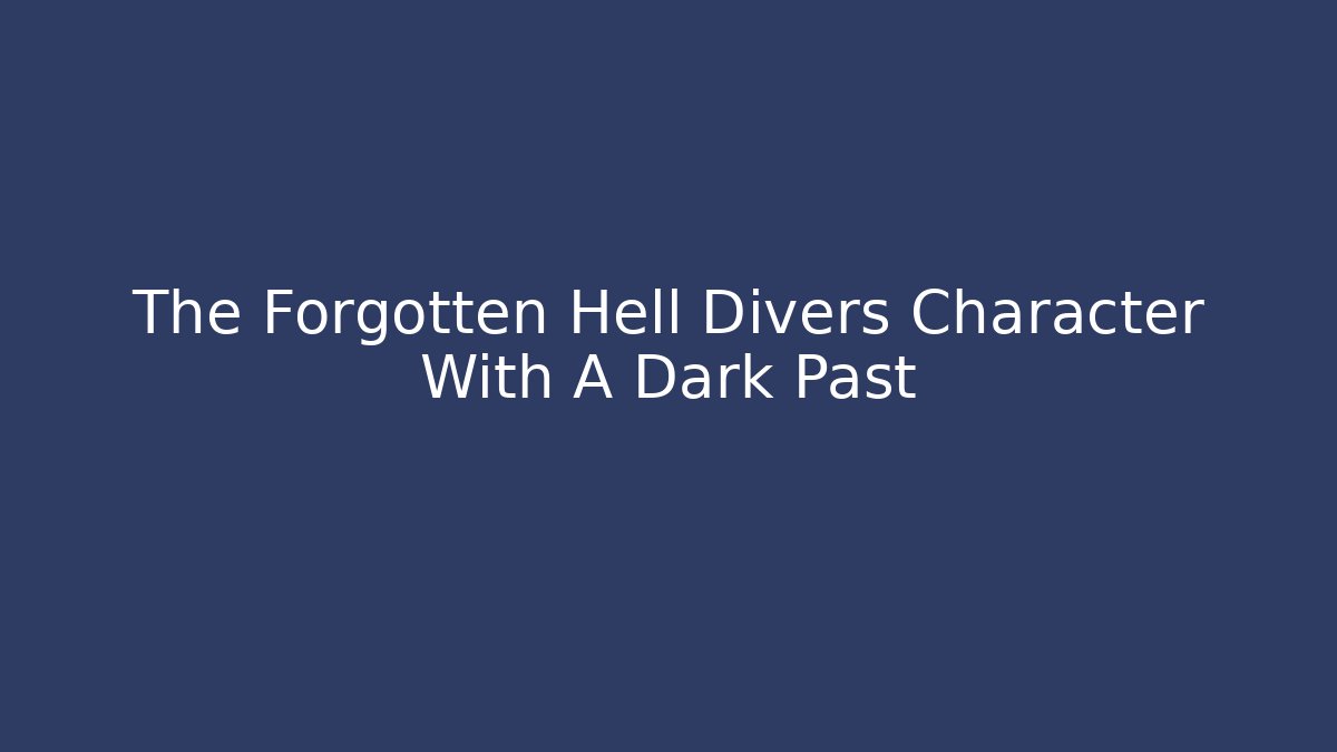 The Forgotten Hell Divers Character With A Dark Past