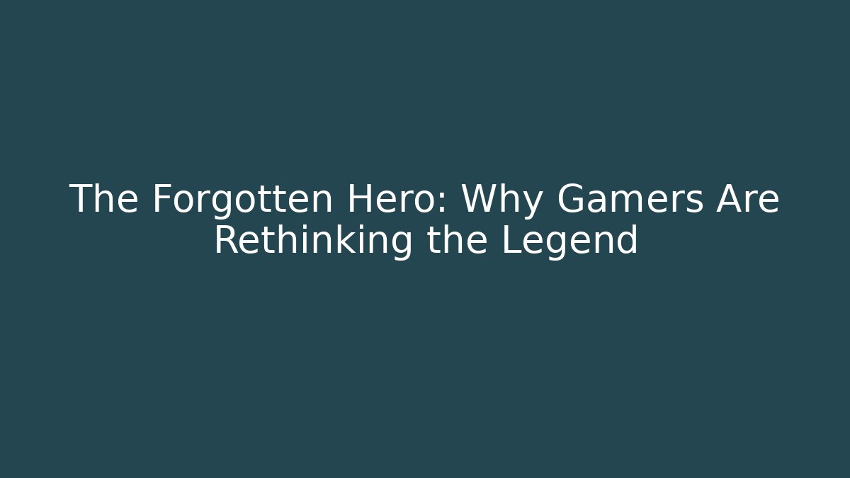 The Forgotten Hero: Why Gamers Are Rethinking the Legend