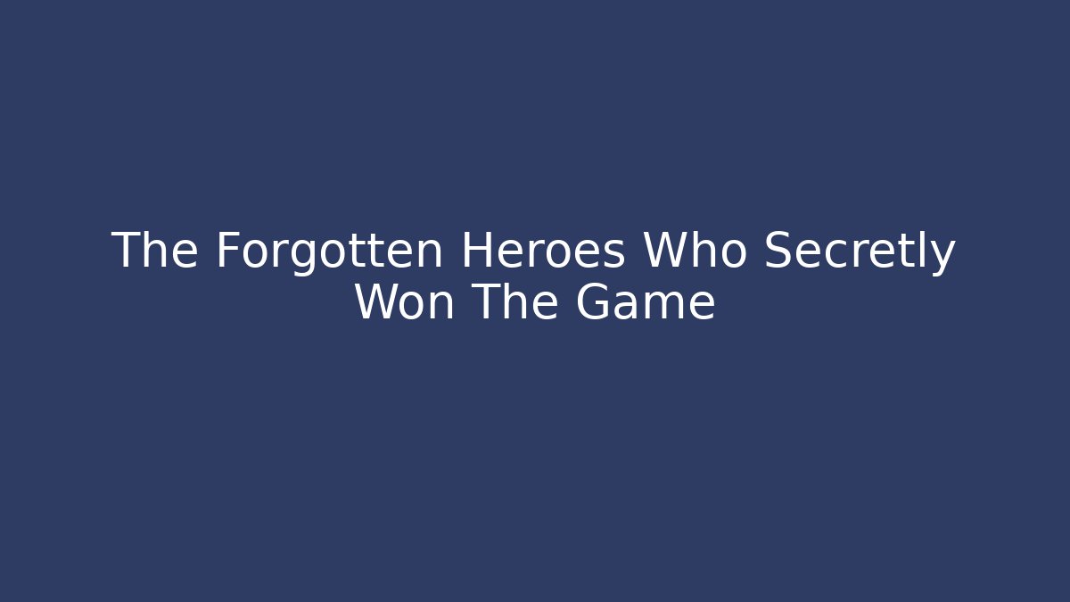 The Forgotten Heroes Who Secretly Won The Game