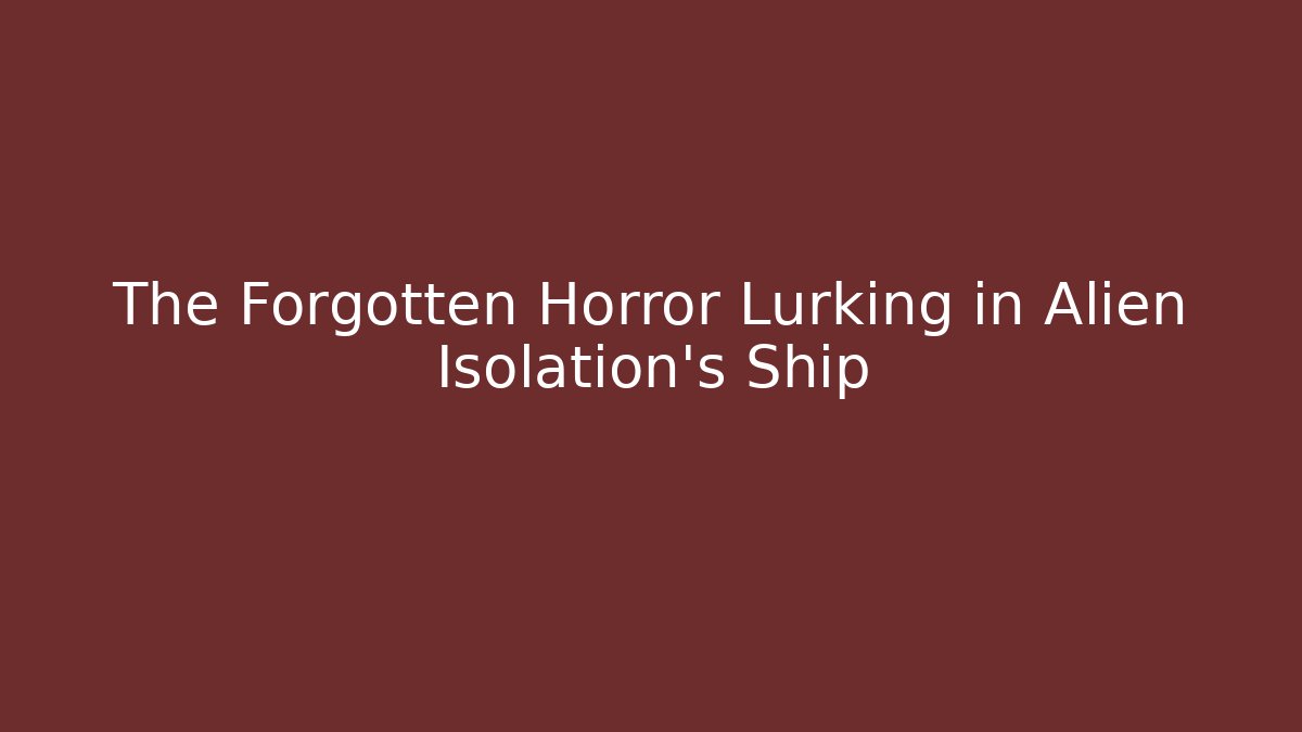 The Forgotten Horror Lurking in Alien Isolation's Ship - Critter Realm
