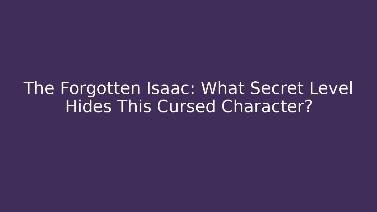 The Forgotten Isaac: What Secret Level Hides This Cursed Character?