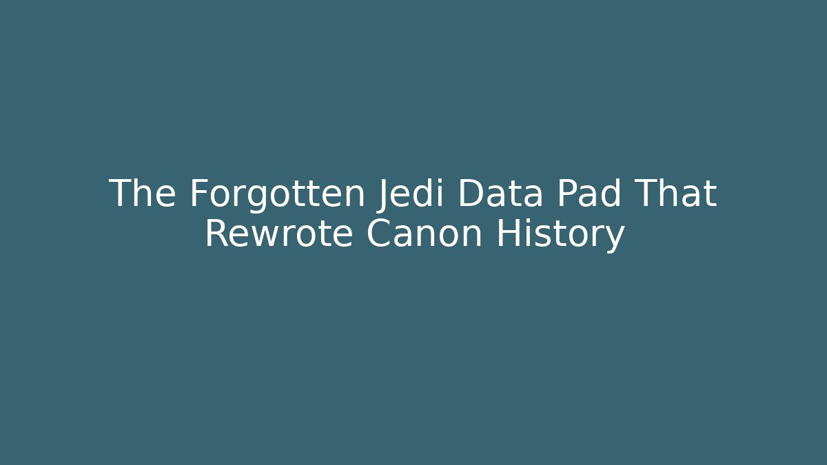 The Forgotten Jedi Data Pad That Rewrote Canon History