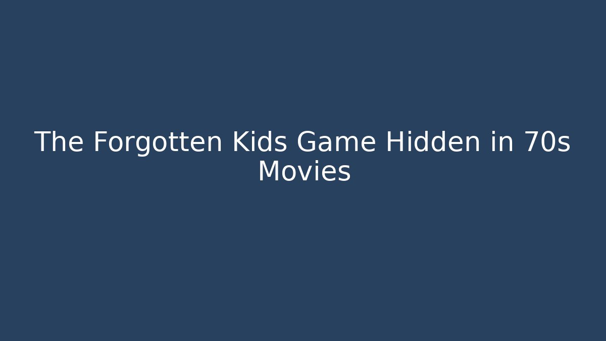 The Forgotten Kids Game Hidden in 70s Movies