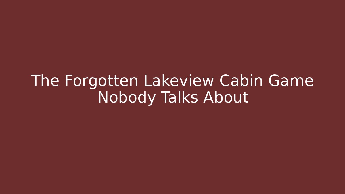 The Forgotten Lakeview Cabin Game Nobody Talks About
