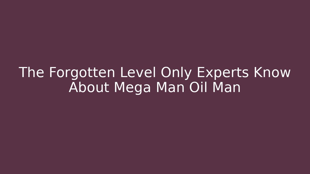 The Forgotten Level Only Experts Know About Mega Man Oil Man - Critter Realm