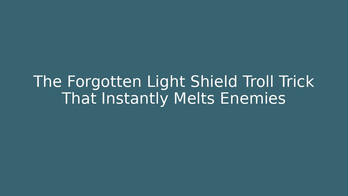 The Forgotten Light Shield Troll Trick That Instantly Melts Enemies