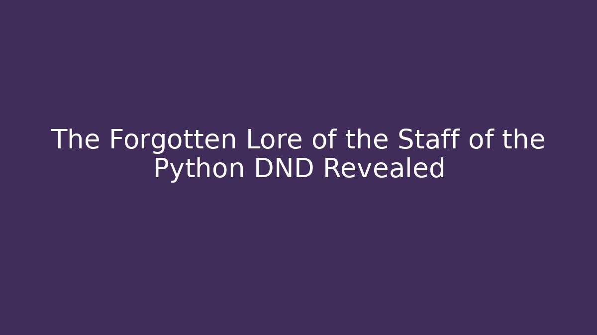 The Forgotten Lore of the Staff of the Python DND Revealed