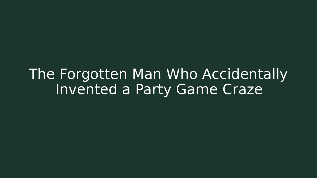 The Forgotten Man Who Accidentally Invented a Party Game Craze