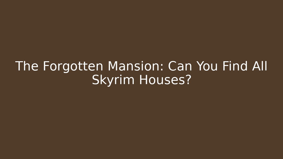 The Forgotten Mansion: Can You Find All Skyrim Houses?