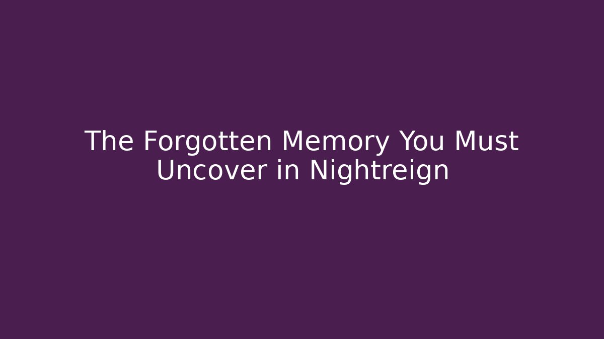 The Forgotten Memory You Must Uncover in Nightreign