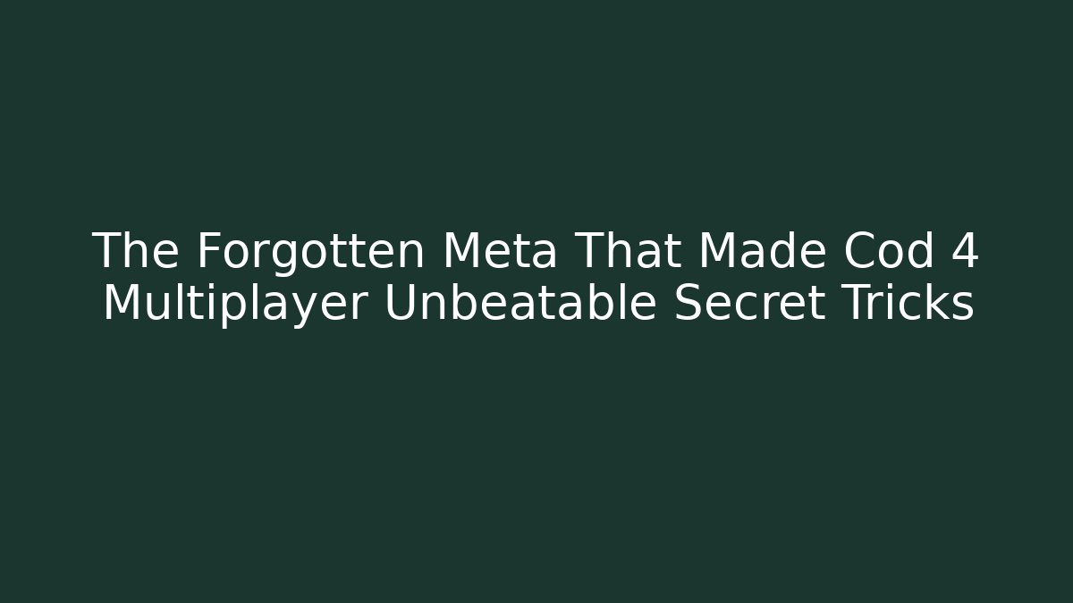 The Forgotten Meta That Made Cod 4 Multiplayer Unbeatable Secret Tricks