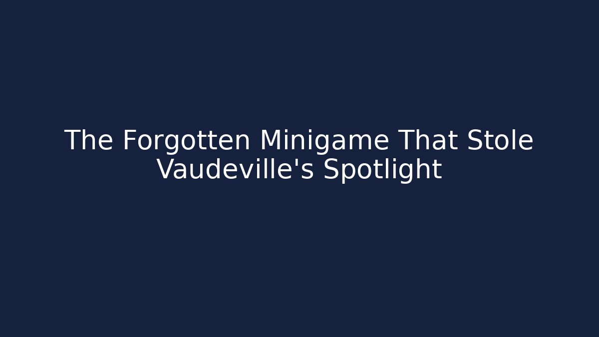 The Forgotten Minigame That Stole Vaudeville’s Spotlight