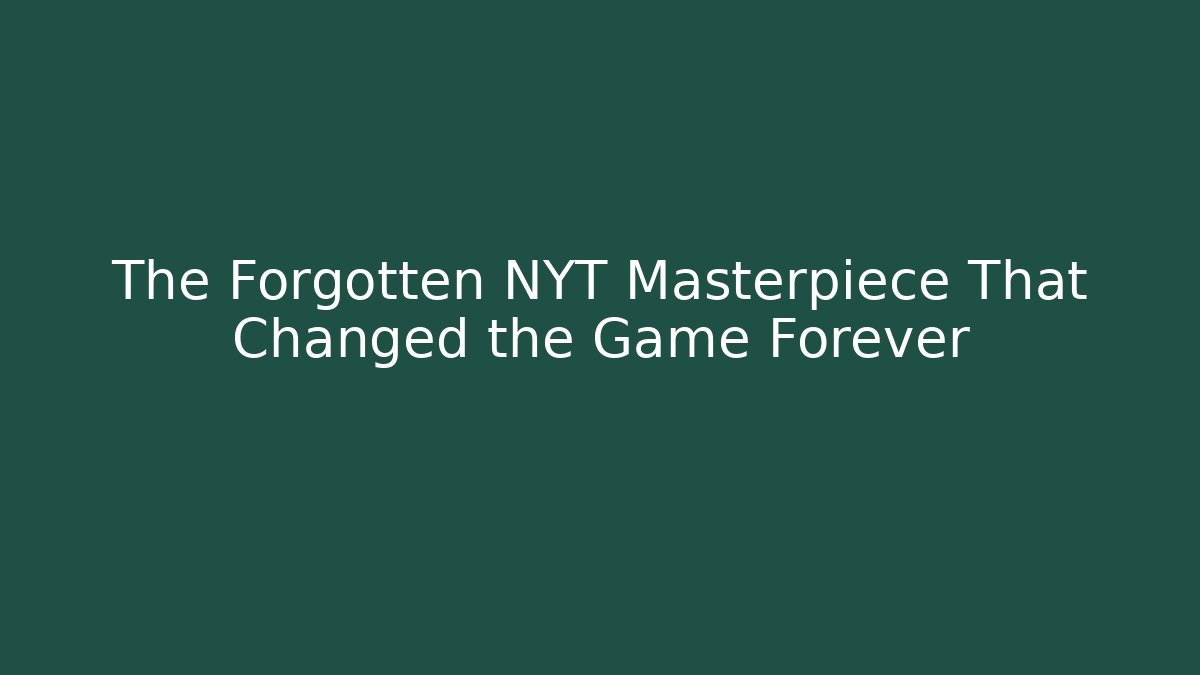 The Forgotten NYT Masterpiece That Changed the Game Forever
